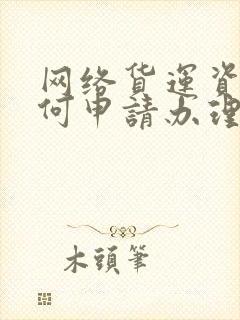 网络货运资质如何申请办理