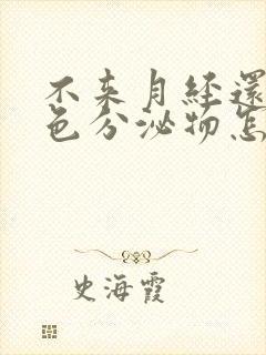 不来月经还有白色分泌物怎么回事