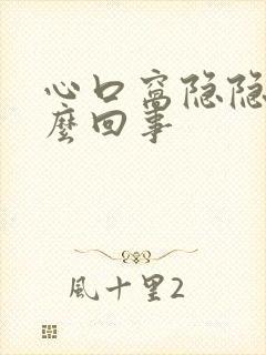 心口窝隐隐疼怎么回事