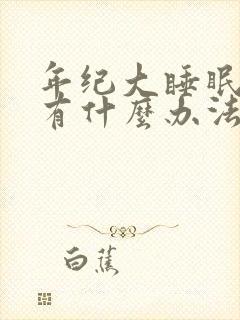 年纪大睡眠不好有什么办法