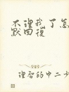 不理我了怎么幽默回复