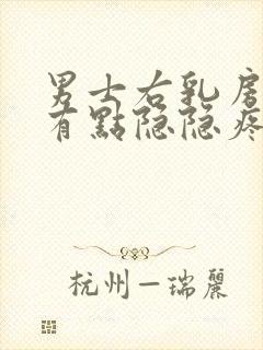 男士右乳房右侧有点隐隐疼怎么回事
