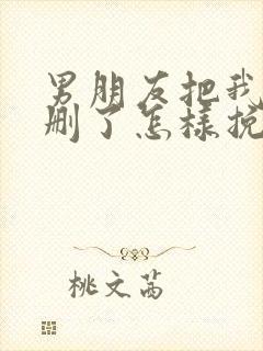 男朋友把我微信删了怎样挽回