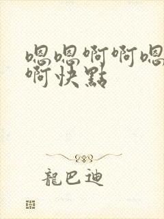 嗯嗯啊啊嗯嗯啊啊快点