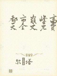 都市巅峰高手陈天全文免费阅读