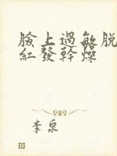 脸上过敏脱皮发红发干燥