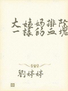 大姨妈排除像肉一样的血块