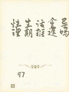 性生活会导致生理期推迟吗