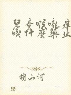 儿童喉咙痒咳嗽吃什么药止咳效果好