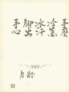 手脚冰冷手心脚心出汗怎么回事