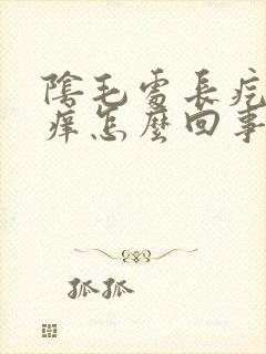 阴毛处长疙瘩很痒怎么回事