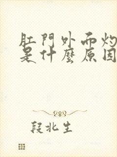 肛门外面灼热痛是什么原因