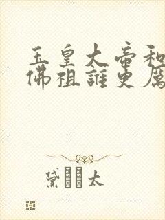 玉皇大帝和如来佛祖谁更厉害