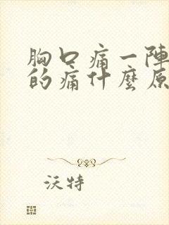 胸口痛一阵一阵的痛什么原因