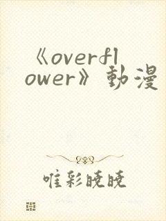 《overflower》动漫免费观看全集