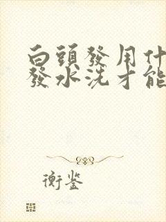 白头发用什么洗发水洗才能变黑