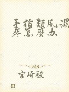 手指类风湿关节疼怎么办