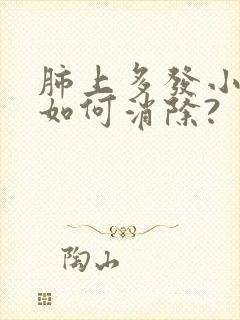 肺上多发小结节如何消除?