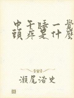 中午睡一觉起来头疼是什么原因引起的