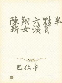 陈翔六点半美总新女演员