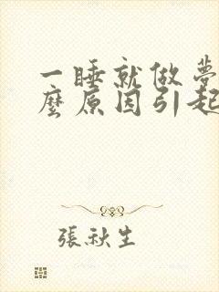 一睡就做梦是什么原因引起的