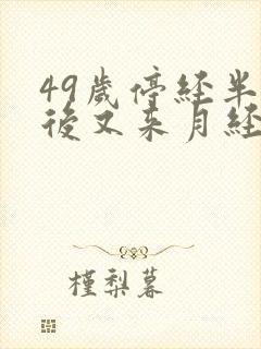 49岁停经半年后又来月经正常吗