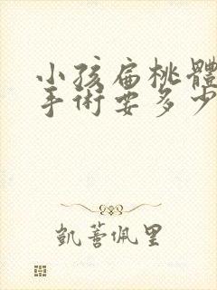 小孩扁桃体肿大手术要多少钱