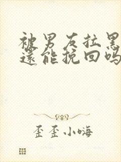 被男友拉黑一切还能挽回吗