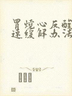 胃烧心反酸水快速缓解办法