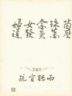 妇女念珠菌性阴道发炎怎么治疗