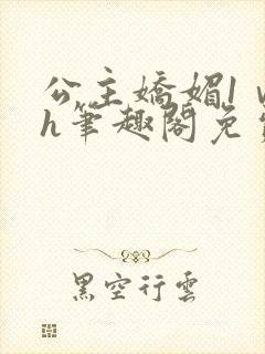 公主娇媚1ⅴ1h笔趣阁免费阅读