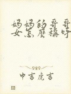 妈妈的哥哥的孙女怎么称呼