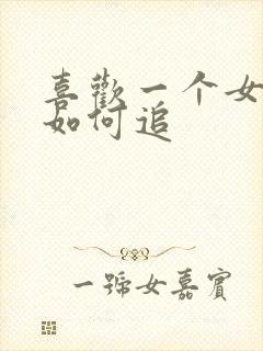 喜欢一个女孩子如何追