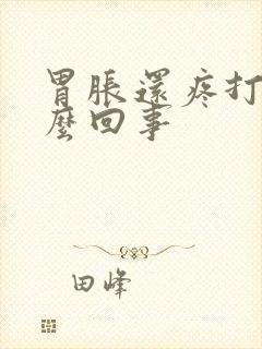 胃胀还疼打嗝怎么回事