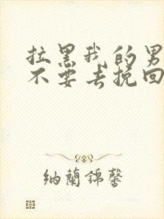 拉黑我的男人要不要去挽回