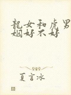 龙女和虎男配婚姻好不好