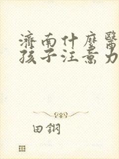 济南什么医院看孩子注意力不集中好