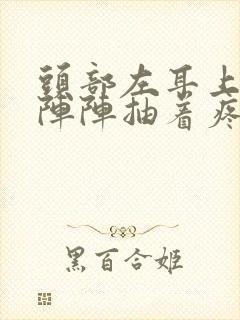 头部左耳上方一阵阵抽着疼