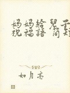 妈妈给儿子生日祝福语 简短独特27