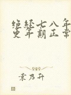 绝经七八年了才更年期正常吗