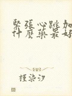 紧张心跳加速吃什么药最好