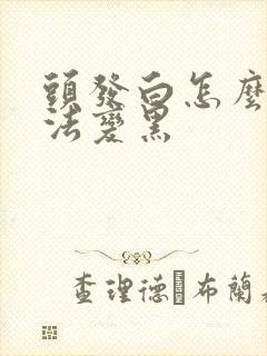 头发白怎么办方法变黑