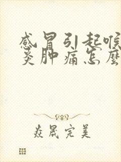 感冒引起喉咙发炎肿痛怎么办,吞咽疼痛