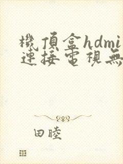 机顶盒hdmi连接电视无信号