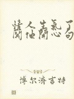 情人生气了怎么哄他开心句子