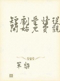 短剧爱情从结婚开始免费观看