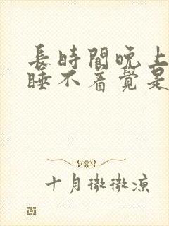 长时间晚上失眠睡不着觉是什么原因呢