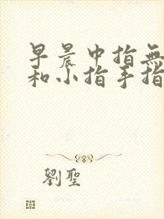 早晨中指无名指和小指手指僵硬弯曲会痛