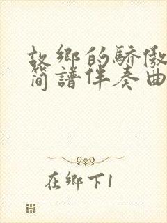 故乡的骄傲动态简谱伴奏曲