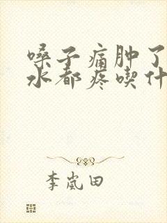 嗓子痛肿了咽口水都疼吃什么药